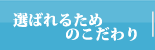 選ばれるためのこだわり